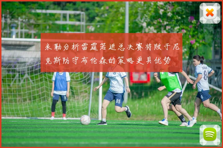 米勒分析雷霆若进总决赛将败于尼克斯防守布伦森的策略更具优势